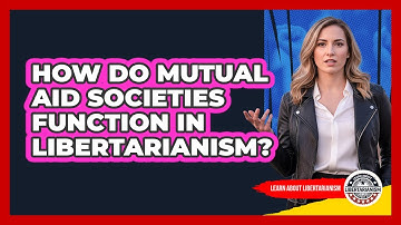 How Do Mutual Aid Societies Function In Libertarianism?
