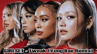 GIRLSET & Yung Bae - Tweak (Yung Bae Remix) Lyrics