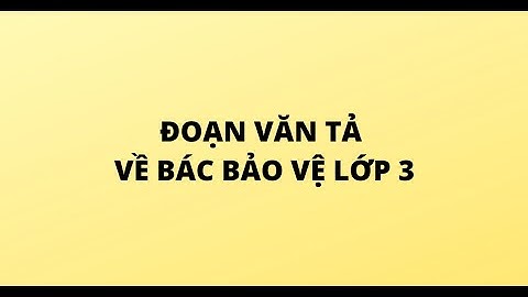 Bài văn biểu cảm về bác bảo vệ trường em