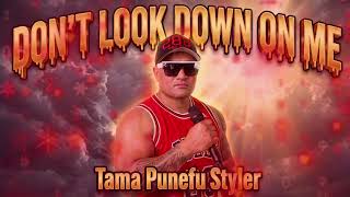 DON T LOOK DOWN ON ME - Tama Punefu Styler