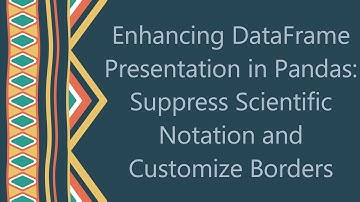 Enhancing DataFrame Presentation in Pandas: Suppress Scientific Notation and Customize Borders