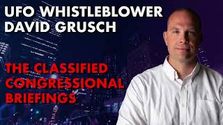 UFO Pentagon Whistleblower David Grusch and His Classified Congressional Testimony