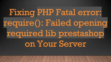 Fixing PHP Fatal error: require(): Failed opening required lib prestashop on Your Server