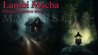 Lambi Macha || Manipuri Horror Story || Makhal Mathel Manipur Full Story Collection 