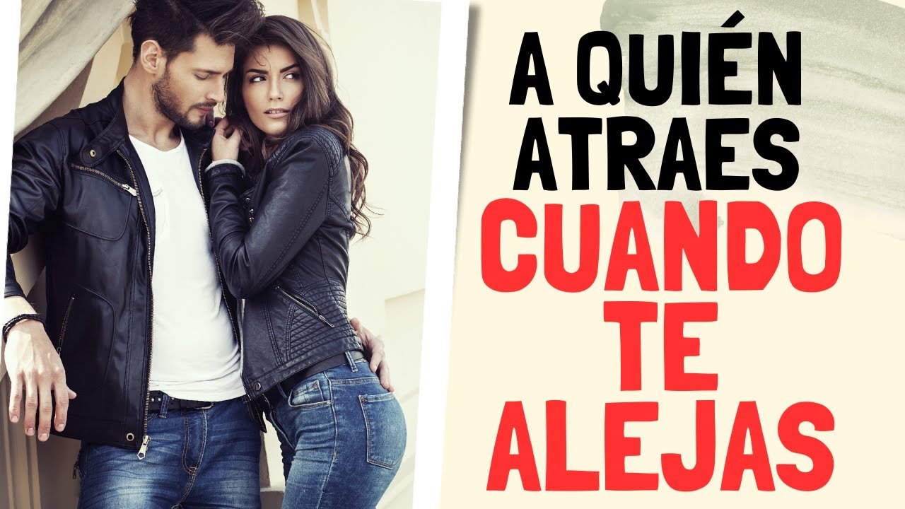 A QUIÉN ATRAES CUANDO TE ALEJAS
