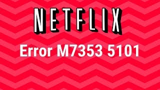 Netflix Error M7353 5101 what to do