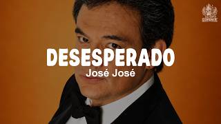 José José - Desesperado (Letra)