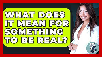 What Does It Mean For Something To Be Real? - Philosophy Beyond