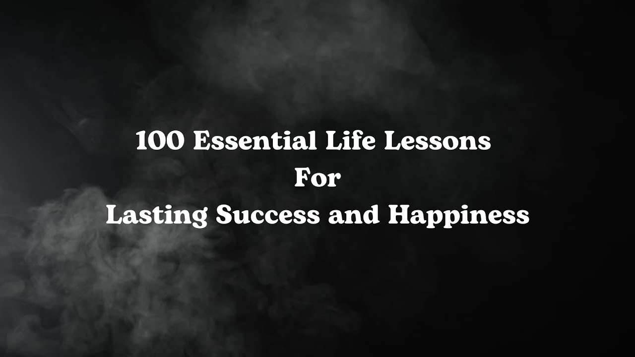 Life Essential Lessons 100 Essential Life Lessons for Lasting Success and Happiness - YouTube
