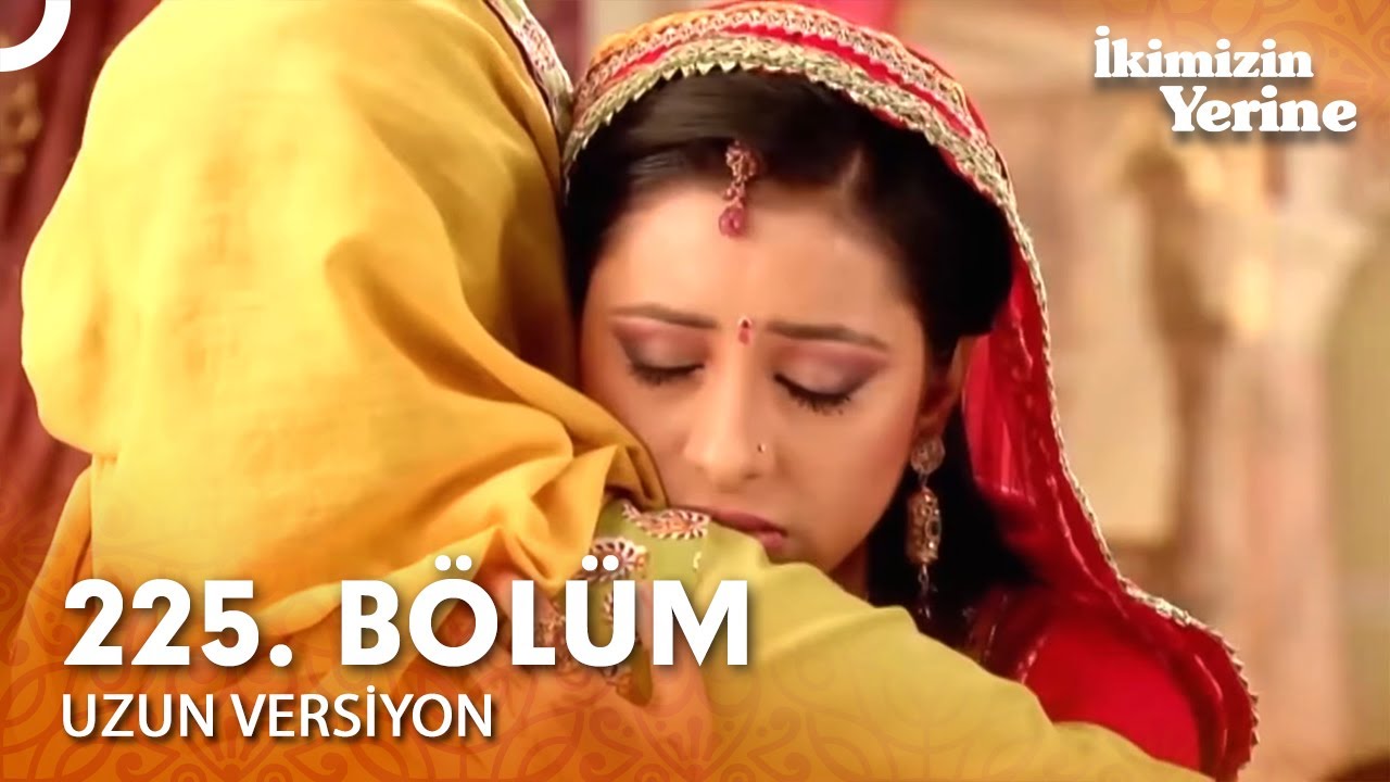 İkimizin Yerine Hint Dizisi 225. Bölüm (Uzun Versiyon)