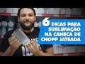 6 DICAS PARA SUBLIMAÇÃO NA CANECA DE CHOPP JATEADA | ESCOLA Phd