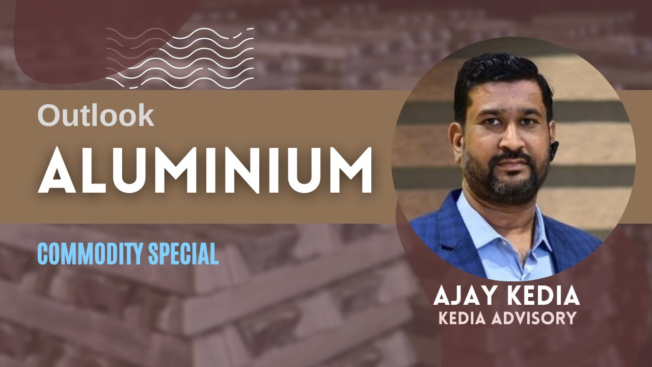 Outlook on Aluminium by Ajay Kedia | Commodity Special