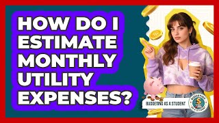 How Do I Estimate Monthly Utility Expenses?