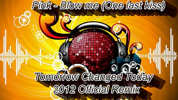 Pink - Blow me (One Last Kiss) Tomorrow Changed Today Remix