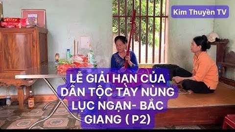 P2. LỄ GIẢI HẠN _ HÌNH THỨC SINH HOẠT VĂN HOÁ TÍN NGƯỠNG CỦA DÂN TỘC TÀY NÙNG LỤC NGẠN- BẮC GIANG )