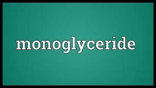 Monoglyceride Meaning