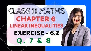 Class 11, Chapter 6, Exercise 6.2 (Q. 7 & 8) | Linear Inequalities