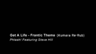 Phlash! Featuring Steve Hill - Get A Life - Frantic Theme - Kumara Re-Rub