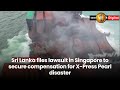 Sri lanka files lawsuit in singapore to secure compensation for xpress pearl disaster