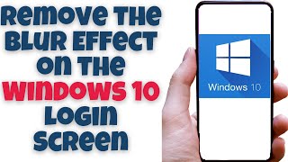 Remove the Blur Effect on the Windows 10 Login Screen