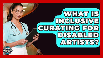 What Is Inclusive Curating For Disabled Artists? - Your Disabled Truth
