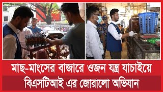 মাছ-মাংসের বাজারে ওজন যন্ত্র যাচাইয়ে বিএসটিআই এর জোরালো অভিযান| ভোক্তা অধিকার | vokta odhikar