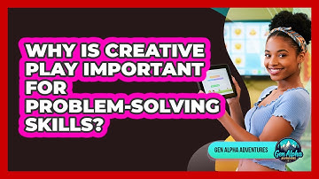 Why Is Creative Play Important For Problem-Solving Skills?