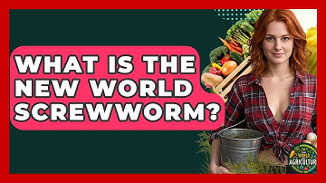 What Is The New World Screwworm? - The World of Agriculture
