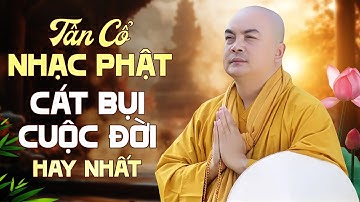 Tân Cổ Nhạc Phật CÁT BỤI CUỘC ĐỜI Hay Nhất - Tân Cổ Cải Lương Phật Giáo Dễ Nghe Không Quảng Cáo
