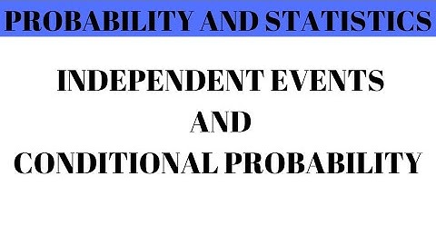 PROBABILITY AND STATISTICS : Independent Events | Conditional Probability
