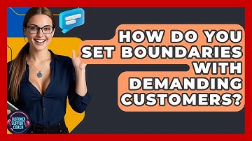 How Do You Set Boundaries With Demanding Customers? - Customer Support Coach