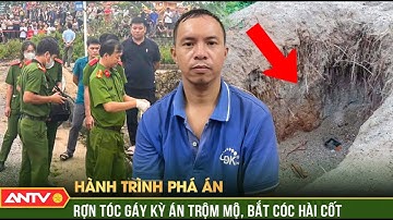 Hành trình phá án: Rợn tóc gáy kỳ án cháu trai bốc cả mộ bác họ lên để tống tiền | ANTV