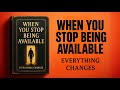 When You Stop Being Available, Everything Changes | Audiobook