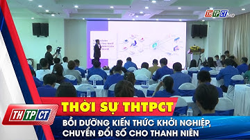 Bồi dưỡng kiến thức khởi nghiệp, chuyển đổi số cho thanh niên | Cần Thơ TV