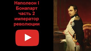 Наполеон I Бонапарт - император революции. Часть 2 (рассказывает Наталия Басовская)