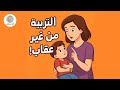 أقوى طرق التربية الإيجابية من غير عقاب