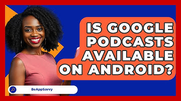 Is Google Podcasts Available On Android? - Be App Savvy