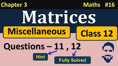 Miscellaneous Exercise on Chapter 3 Class 12 (Q11, Q12) | Matrices Class 12 NCERT Solutions