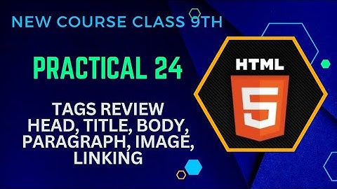 HTML | Practical 24 | Tags review head title body paragraph image linking | 9th new course