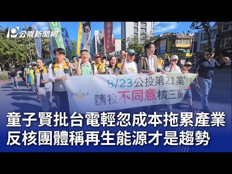 童子賢批台電輕忽成本拖累產業 反核團體稱再生能源才是趨勢｜20250816 公視晚間新聞