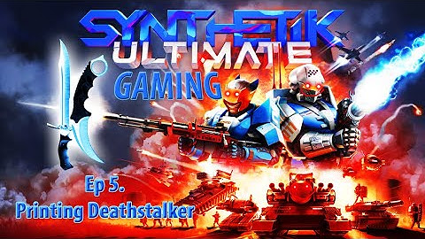 Synthetik Ultimate Gaming: Ep. 5 "Printing Deathstalker"