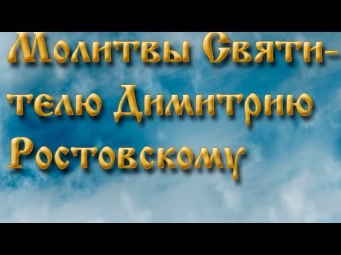 Молитвы Святителю Димитрию Ростовскому .