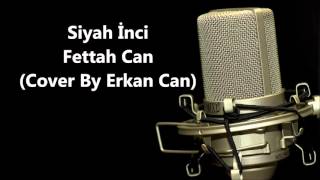 Siyah İnci Fettah Can (Cover By Erkan Can)