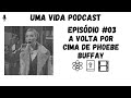 A VOLTA POR CIMA DE PHOEBE BUFFAY! UMA VIDA EP#03