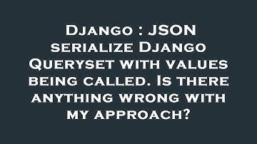 Django : JSON serialize Django Queryset with values being called. Is there anything wrong with my ap