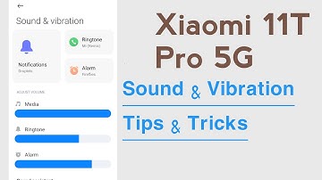 Xiaomi 11T Pro 5G Sounds & Vibration Tips And Tricks