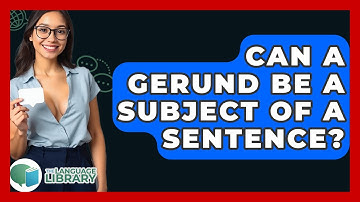 Can A Gerund Be A Subject Of A Sentence? - The Language Library