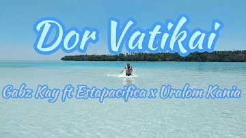 Dor Vatikai - Gabz Kay ft Estapacifica x Uralom Kania