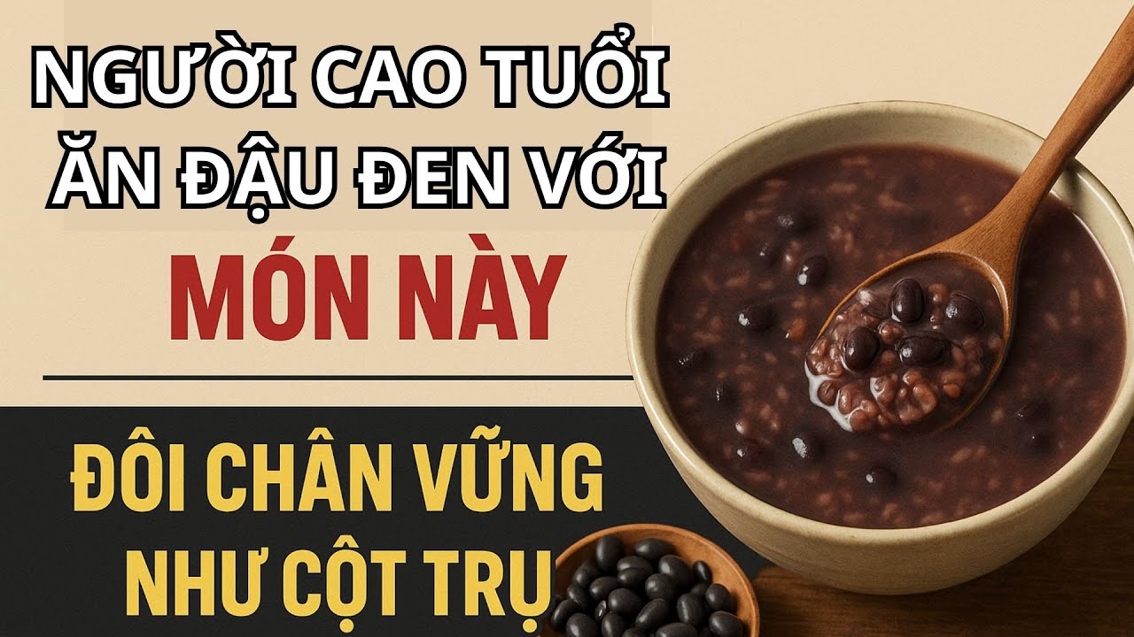 Người Cao Tuổi Ăn Đậu Đen Với Món Này – Đôi Chân Vững Như Cột Trụ, Ăn Đậu Đen Để Sống Thọ Khỏe Mạnh