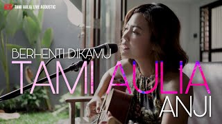 BERHENTI DI KAMU ANJI | TAMI AULIA COVER